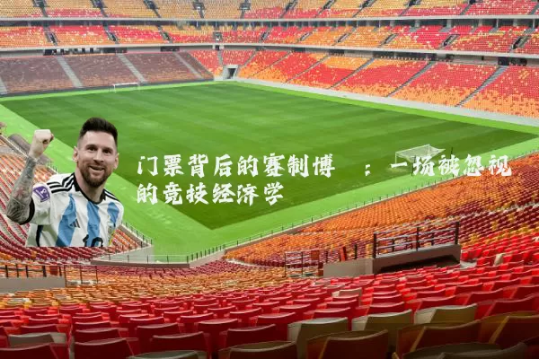 门票背后的赛制博弈:一场被忽视的竞技经济学