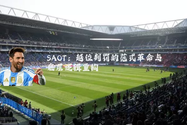 SAOT:越位判罚的范式革命与底层逻辑重构