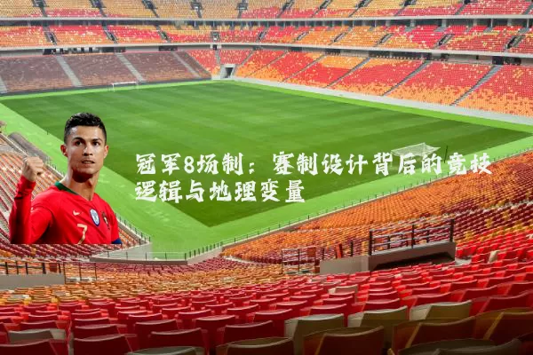 冠军8场制:赛制设计背后的竞技逻辑与地理变量