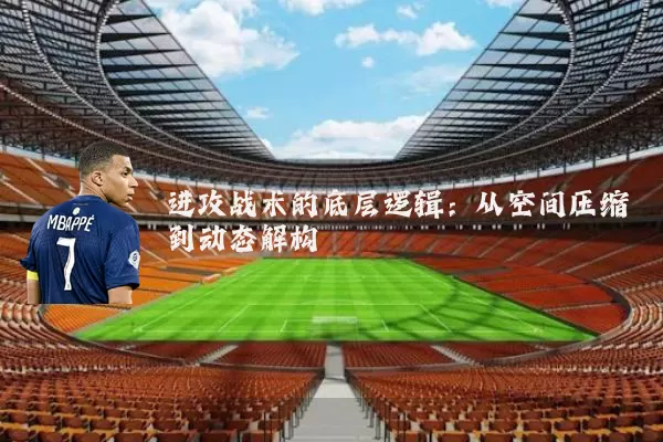 进攻战术的底层逻辑:从空间压缩到动态解构