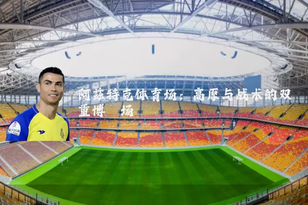 阿兹特克体育场:高原与战术的双重博弈场