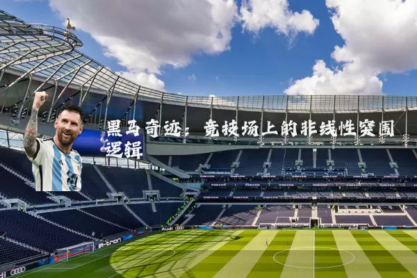 黑马奇迹:竞技场上的非线性突围逻辑